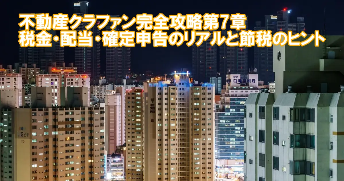 不動産クラファン完全攻略 第7章｜税金・配当・確定申告のリアルと節税のヒント