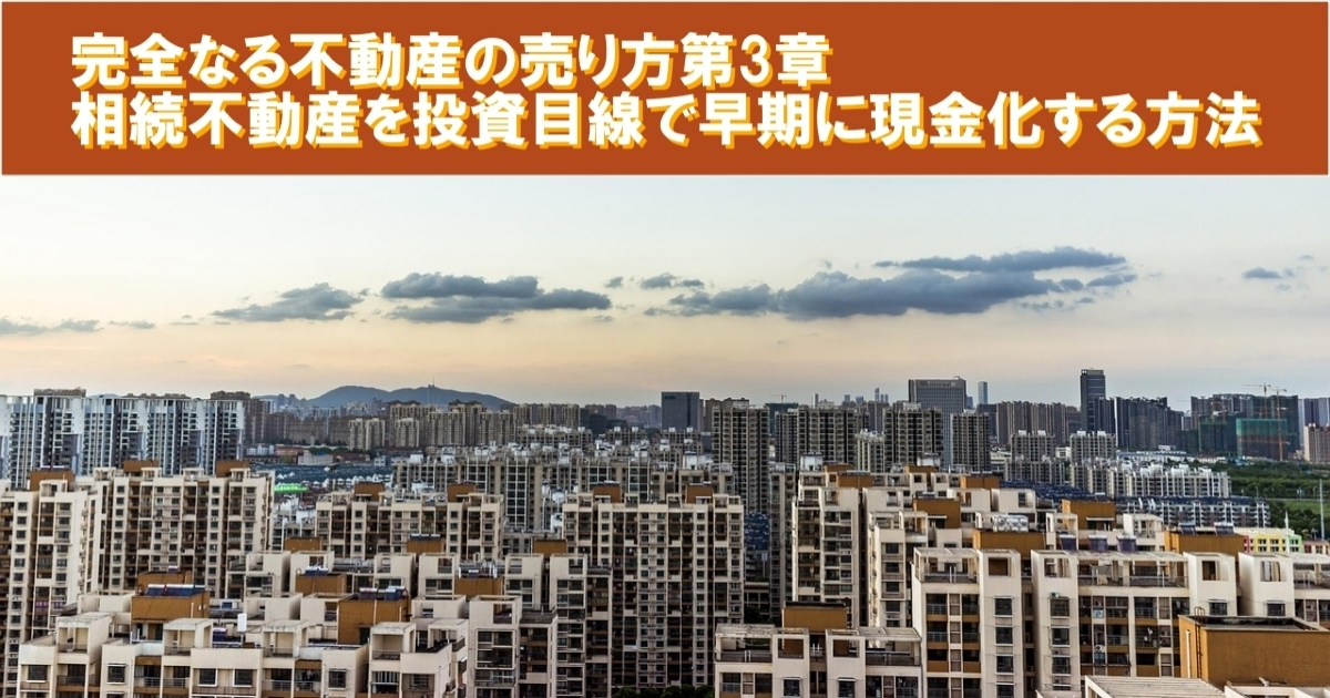 完全なる不動産の売り方第3章：相続不動産を投資目線で早期に現金化する方法